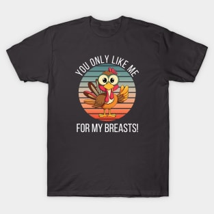 You Only Like Me For My Breasts Funny Turkey Thanksgiving T-Shirt